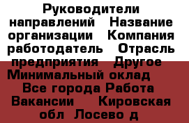 Руководители направлений › Название организации ­ Компания-работодатель › Отрасль предприятия ­ Другое › Минимальный оклад ­ 1 - Все города Работа » Вакансии   . Кировская обл.,Лосево д.